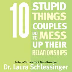 Ten Stupid Things Couples Do To Mess Up Their Relationships Audiobook, by Laura Schlessinger