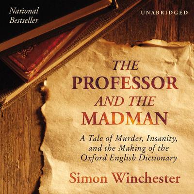 The Professor and The Madman: A Tale of Murder, Insanity, and the Making of the Oxford English Dictionary Audiobook, by Simon Winchester