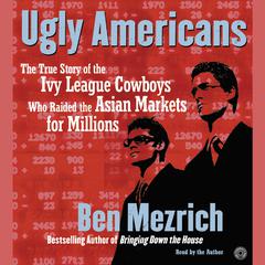 Ugly Americans: The True Story of the Ivy League Cowboys Who Raided the Asian Markets for Millions Audiobook, by Ben Mezrich