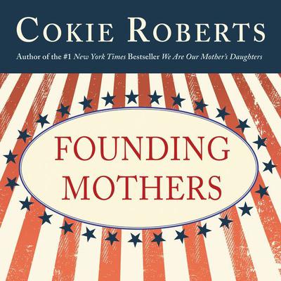 Founding Mothers: The Women Who Raised Our Nation Audiobook, by Cokie Roberts