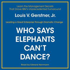 Who Says Elephants Cant Dance?: Inside IBM’s Historic Turnaround Audiobook, by Louis V. Gerstner