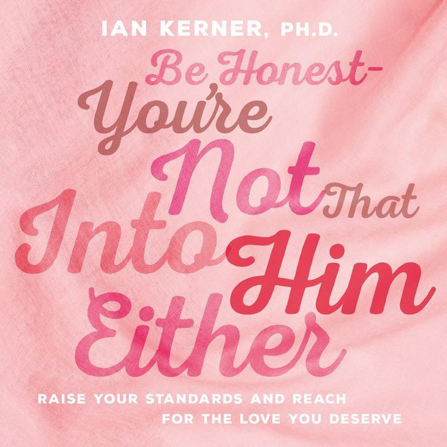 Be Honest--Youre Not That Into Him Either (Abridged): Raise Your Standards and Reach for the Love You Deserve Audiobook, by Ian Kerner