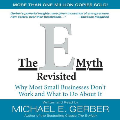 The E-Myth Revisited: Why Most Small Businesses Dont Work and Audiobook, by Michael E. Gerber