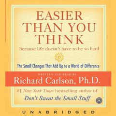 Easier Than You Think: The Small Changes That Add Up to a World of Difference Audiobook, by Richard Carlson