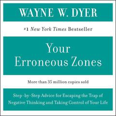 YOUR ERRONEOUS ZONES: Step-by-Step Advice for Escaping the Trap of Negative Thinking and Taking Control of Your Life Audiobook, by 