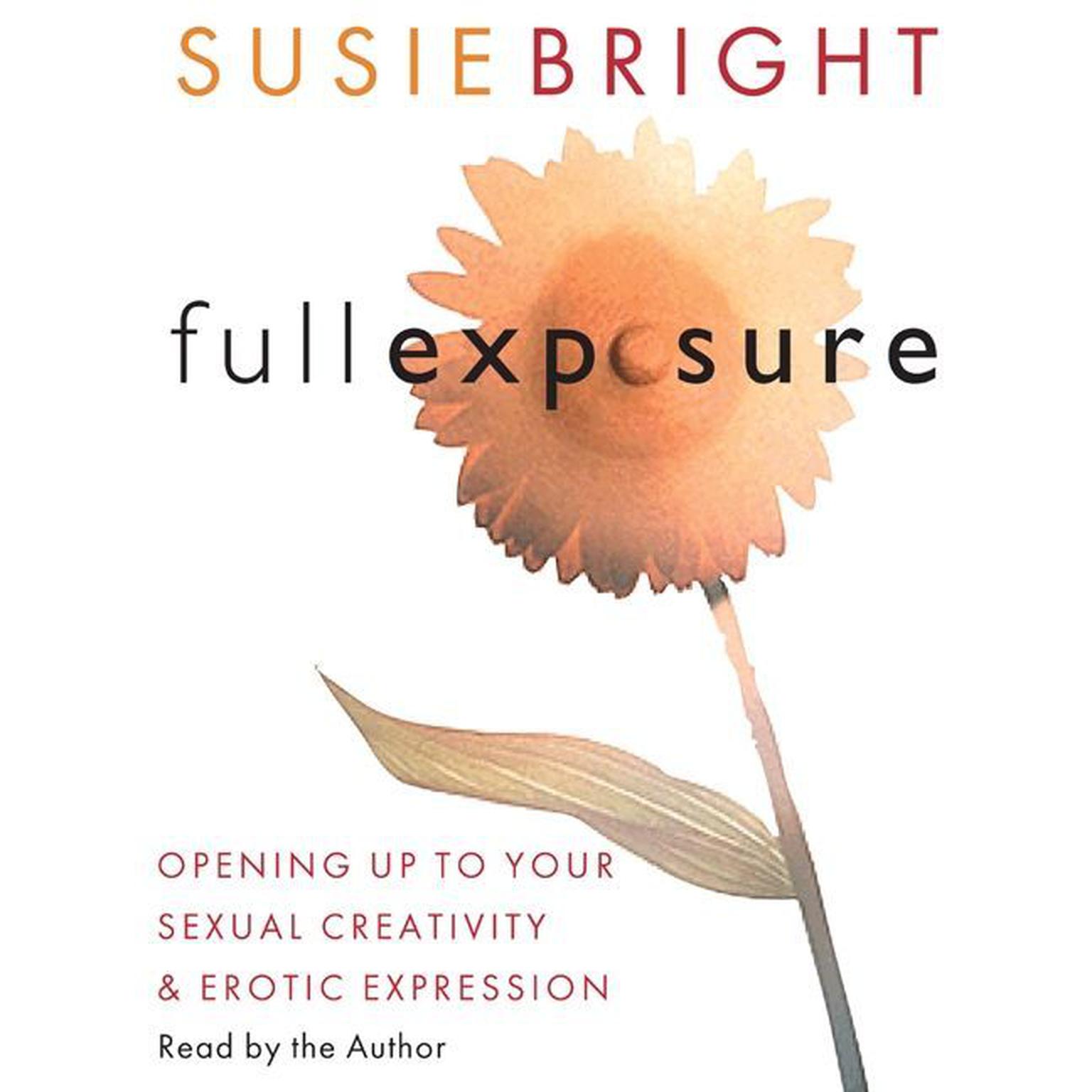 Full Exposure (Abridged): Opening up to Your Sexual Creativity and Erotic Expression Audiobook, by Susie Bright
