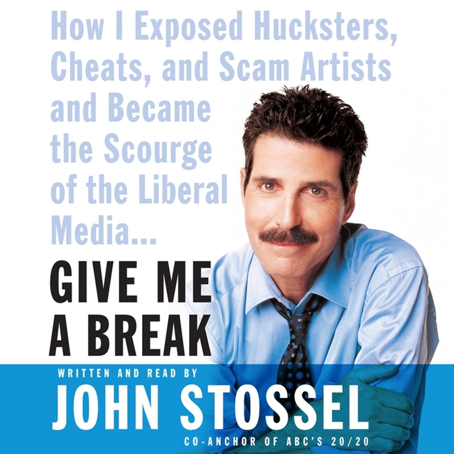 Give Me a Break (Abridged): How I Exposed Hucksters, Cheats, and Scam Artists and Became the Scourge of the Liberal Media... Audiobook, by John Stossel