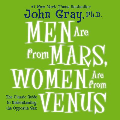 Men Are from Mars, Women Are from Venus: The Classic Guide to Understanding the Opposite Sex Audiobook, by 