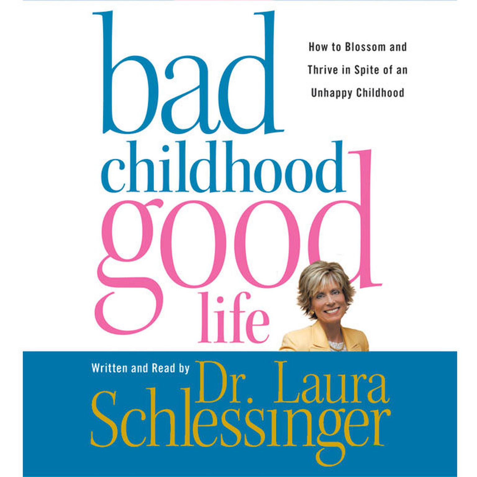 Bad Childhood---Good Life (Abridged): How to Blossom and Thrive in Spite of an Audiobook, by Laura Schlessinger