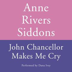 JOHN CHANCELLOR MAKES ME CRY Audiobook, by Anne Rivers Siddons