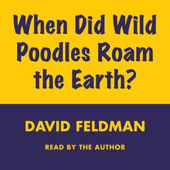 When Did Wild Poodles Roam the Earth? Audiobook, by David Feldman