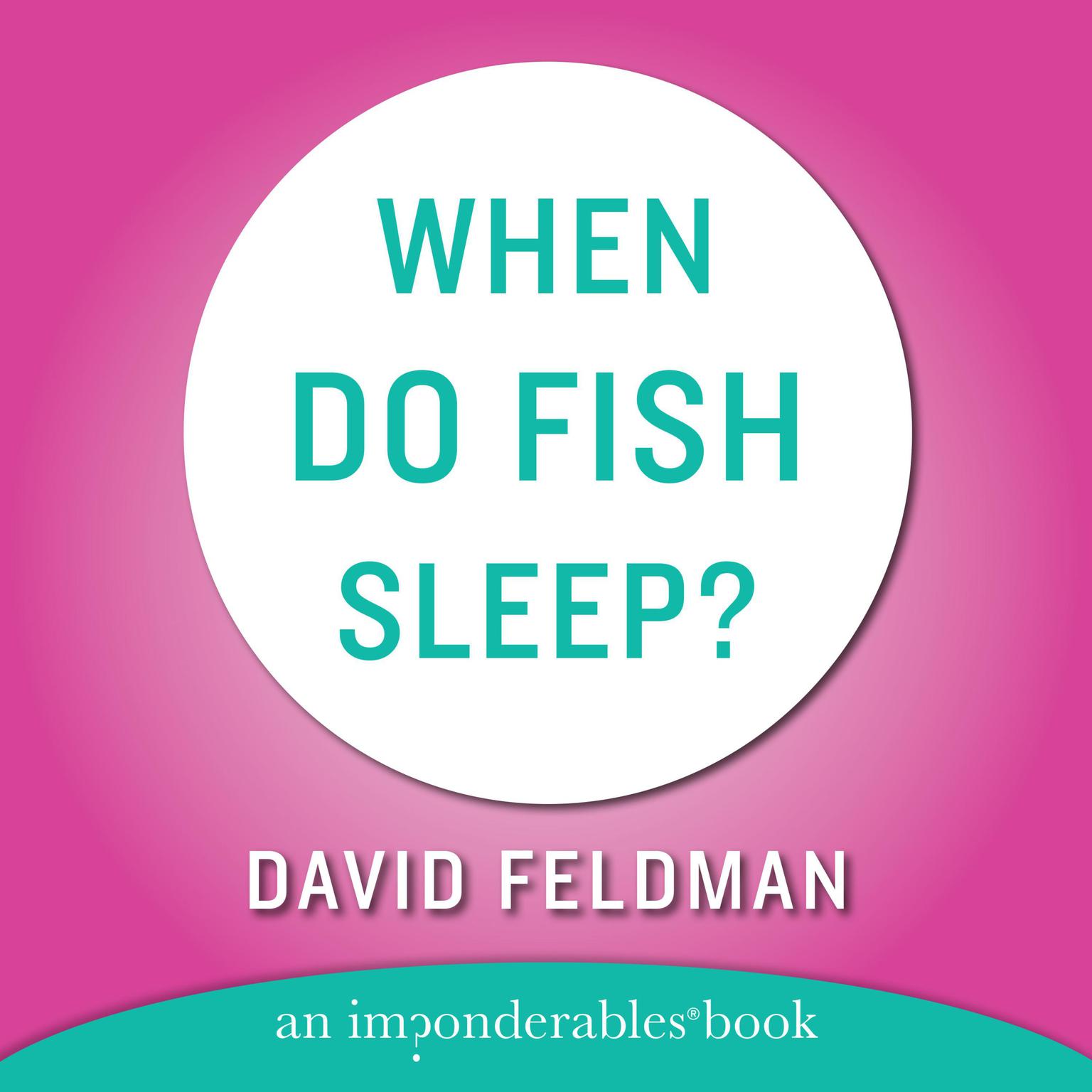 When Do Fish Sleep and Other Imponderables (Abridged) Audiobook, by David Feldman
