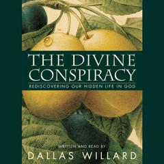 The Divine Conspiracy: Rediscovering Our Hidden Life in God Audiobook, by Dallas Willard