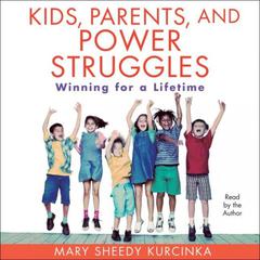 Kids, Parents, and Power Struggles: Winning for a Lifetime Audiobook, by Mary Sheedy Kurcinka