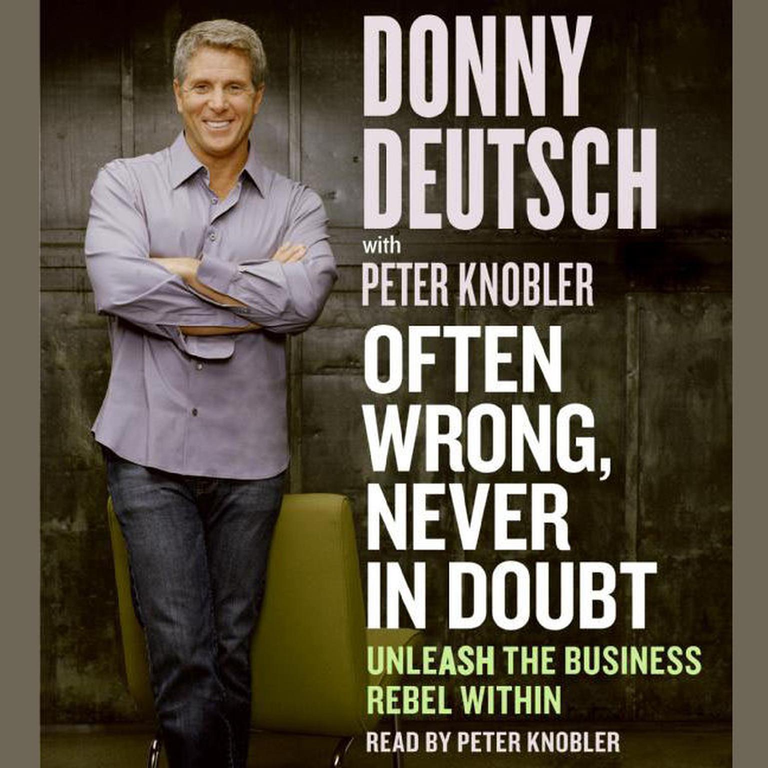 Often Wrong, Never in Doubt (Abridged): Unleash the Business Rebel Within Audiobook, by Donny Deutsch