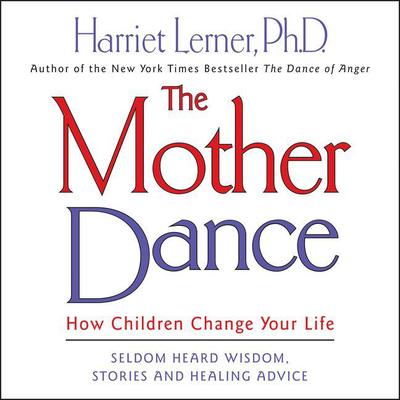 The Mother Dance: How Children Change Your Life Audiobook, by Harriet Lerner