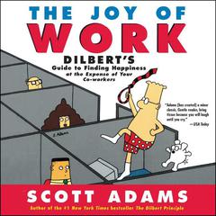 Joy of Work: Dilbert’s Guide to Finding Happiness at the Expense of Your Co-workers Audiobook, by Scott Adams