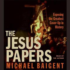 The Jesus Papers: Exposing the Greatest Cover-Up in History Audiobook, by Michael Baigent