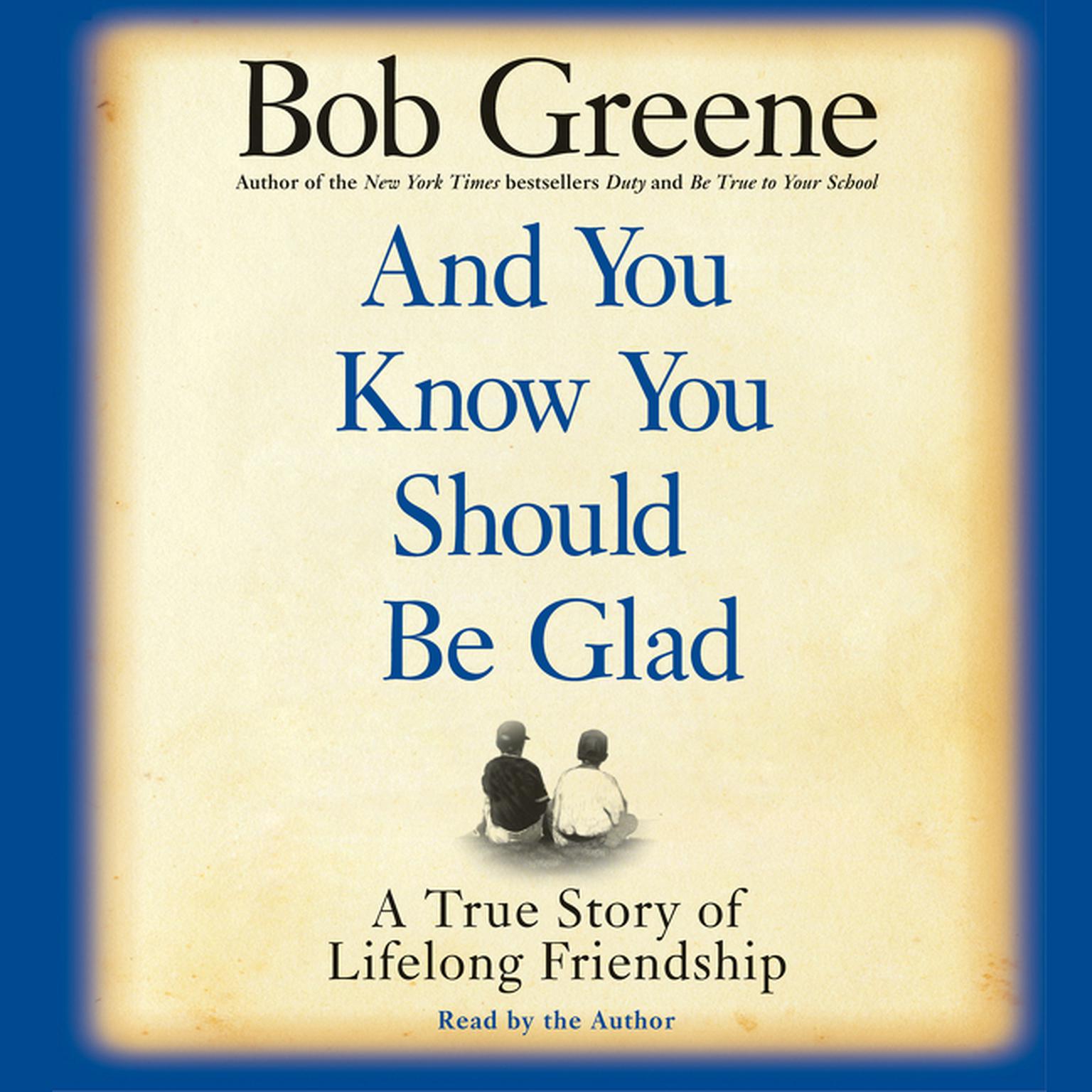 And You Know You Should Be Glad (Abridged): A True Story of Lifelong Friendship Audiobook, by Bob Greene