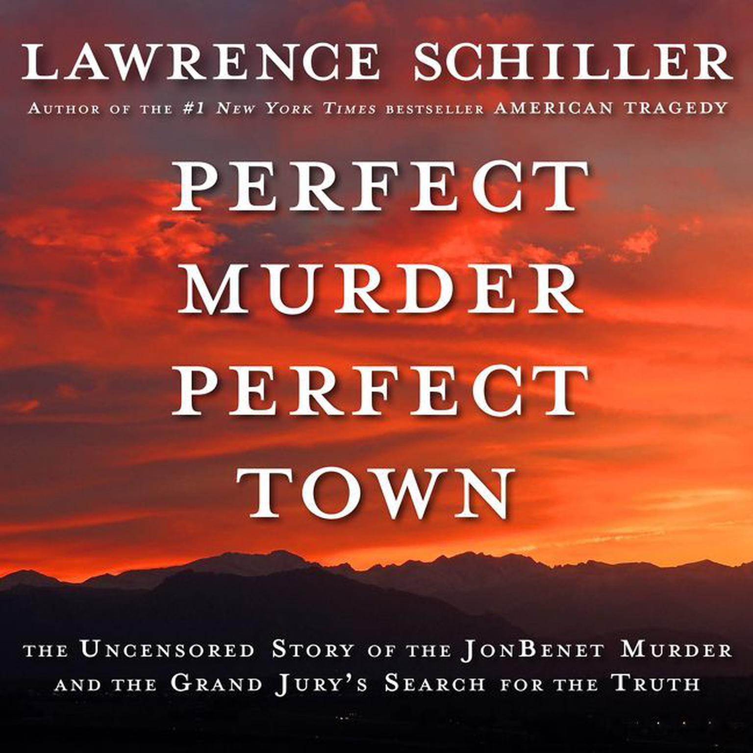 Perfect Murder, Perfect Town (Abridged): The Uncensored Story of the JonBenét Murder and the Grand Jury’s Search for the Truth Audiobook, by Lawrence Schiller