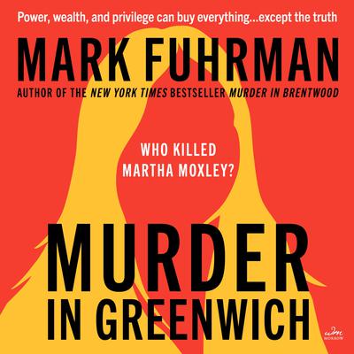 Murder in Greenwich: Who killed Martha Moxley? Audiobook, by Mark Fuhrman