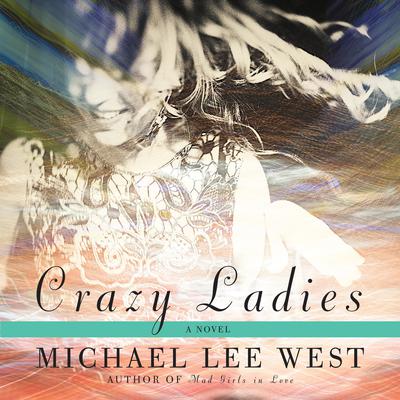Crazy Ladies: A Novel Audiobook, by Michael Lee West