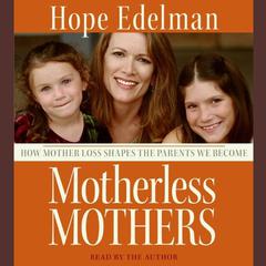 Motherless Mothers: How Mother Loss Shapes the Parents We Be Audiobook, by Hope Edelman