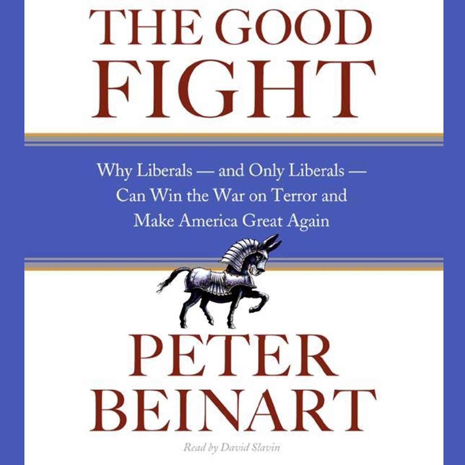 The Good Fight (Abridged): Why Liberals---and Only Liberals---Can Win the War on Terror and Make America Great Again Audiobook, by Peter Beinart