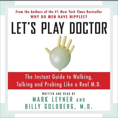 Let's Play Doctor: The Instant Guide to Walking, Talking, and Probing Like a Real M.D. Audiobook, by Mark Leyner