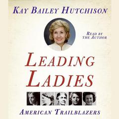 Leading Ladies: American Trailblazers Audiobook, by Kay Bailey Hutchison