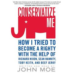 Conservatize Me: How I Tried to Become a Righty with the Help of Richard Nixon, Sean Hannity, Toby Keith, and Beef Jerky Audiobook, by John Moe