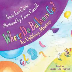Where Do Balloons Go? Audiobook, by Jamie Lee Curtis