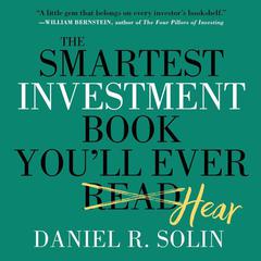 The Smartest Investment Book Youll Ever Read: The Simple, Stress-Free Way to Reach You Audiobook, by Daniel R. Solin