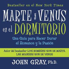 Marte Y Venus En El Dormitorio: Una Guía para Hacer Durar el Romance y la Pación Audiobook, by John Gray
