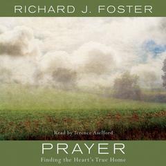 Prayer: Finding the Heart’s True Home Audiobook, by Richard J. Foster