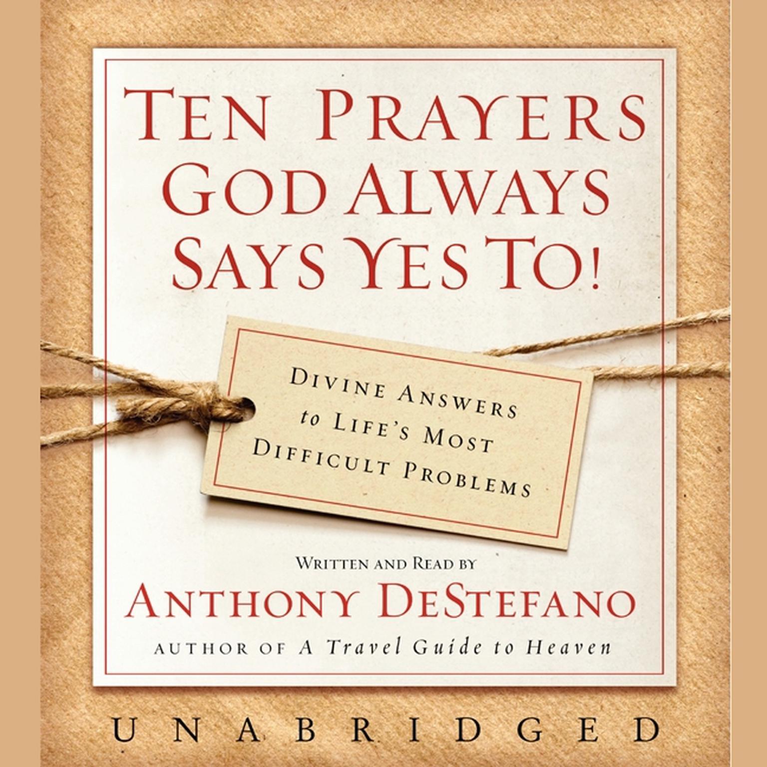 Ten Prayers God Always Says Yes To UNA: Divine Answers to Life’s Most Difficult Problems Audiobook, by Anthony DeStefano