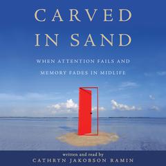 Carved in Sand: When Attention Fails and Memory Fades in Midlife Audiobook, by Cathryn Jakobson Ramin