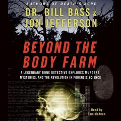 Beyond the Body Farm: A Legendary Bone Detective Explores Murders, Mysteries, and the Revolution in Forensic Science Audiobook, by Bill Bass