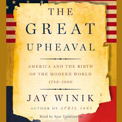 The Great Upheaval: America and the Birth of the Modern World, 1788–1800 Audiobook, by Jay Winik