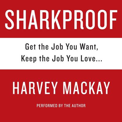Sharkproof: Get the Job You Want, Keep the Job You Love Audiobook, by Harvey Mackay