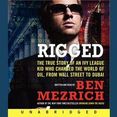 Rigged: The True Story of an Ivy League Kid Who Changed the World of Oil, from Wall Street to Dubai Audiobook, by Ben Mezrich