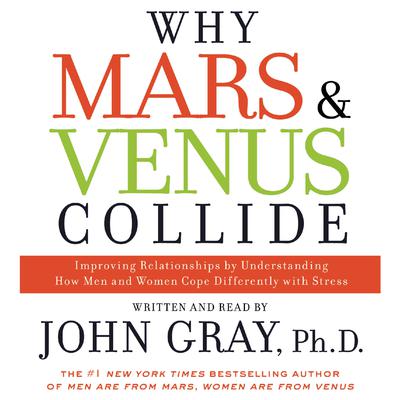 Why Mars and Venus Collide: Improving Relationships by Understanding How Man and Women Cope Differently with Stress Audiobook, by John Gray