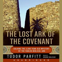 The Lost Ark of The Covenant: Solving the 2,500 Year Old Mystery of the Biblical Ark Audiobook, by Tudor Parfitt