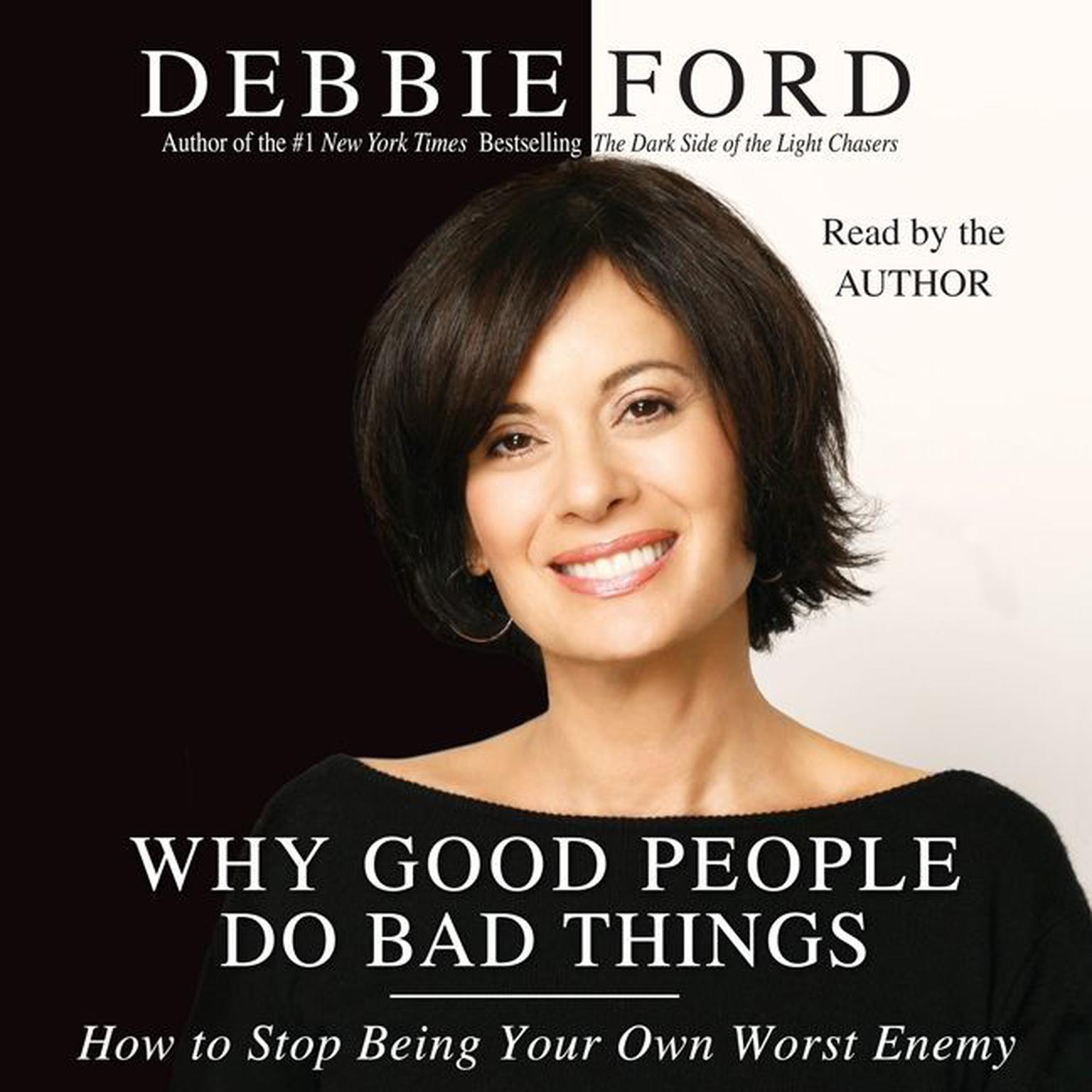 Why Good People Do Bad Things (Abridged): How to Stop Being Your Own Worst Enemy Audiobook, by Debbie Ford
