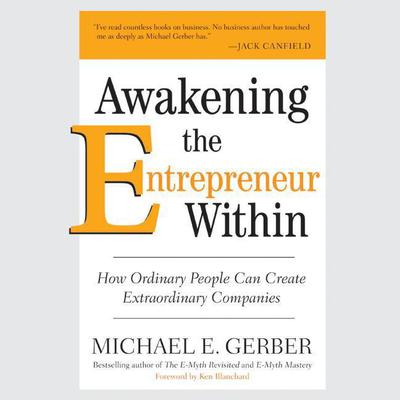 Awakening the Entrepreneur Within: How Ordinary People Can Create Extraordinary Companies Audiobook, by Michael E. Gerber