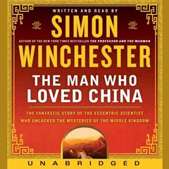 The Man Who Loved China: The Fantastic Story of the Eccentric Scientist Who Unlocked the Mysteries of the Middle Kingdom' The Fantastic Story of the Eccentric Scientist Who Unlocked the Mysteries of the Middle Kingdom' Audiobook, by 