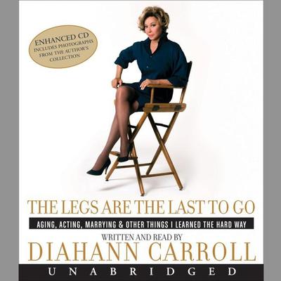 The Legs Are the Last to Go: Aging, Acting, Marrying, and Other Things I Learned the Hard Way Audiobook, by Diahann Carroll