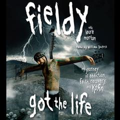 Got The Life: My Journey of Addiction, Faith, Recovery, and Korn Audiobook, by Fieldy