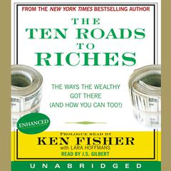 The Ten Roads to Riches: The Way the Wealthy Got There (And How You Can Too!) Audiobook, by Ken Fisher