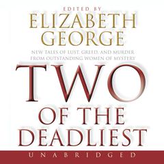 Two of the Deadliest: New Tales of Lust, Greed, and Murder from Outstanding Women of Mystery Audiobook, by Elizabeth George
